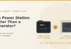 Is a Power Station Better Than a Generator?